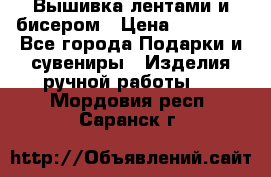 Вышивка лентами и бисером › Цена ­ 25 000 - Все города Подарки и сувениры » Изделия ручной работы   . Мордовия респ.,Саранск г.